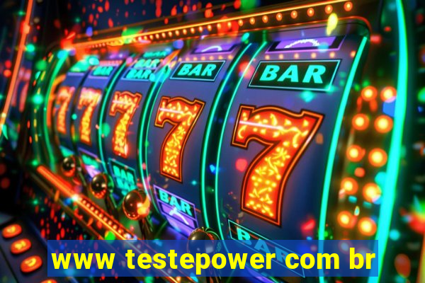 www testepower com br