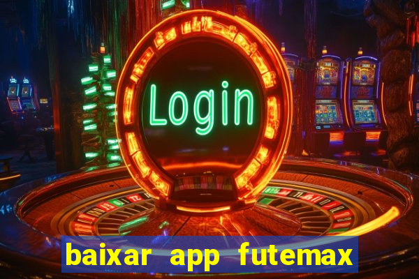 baixar app futemax futebol ao vivo