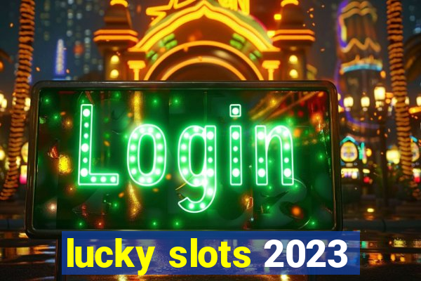 lucky slots 2023