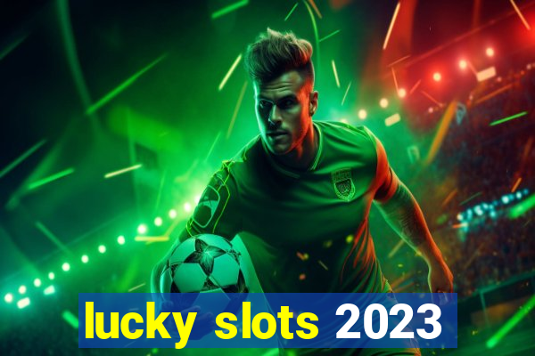 lucky slots 2023