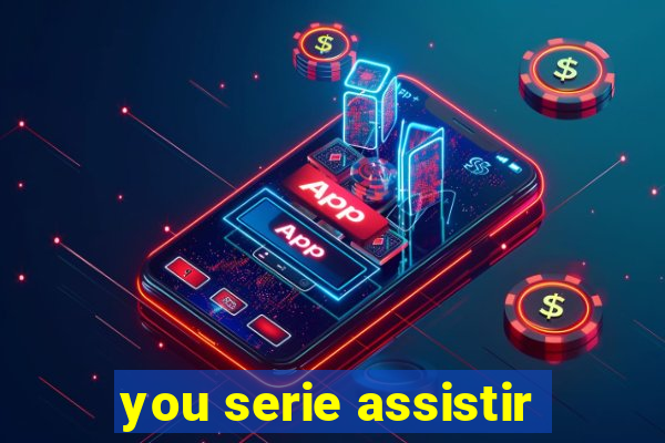 you serie assistir