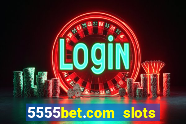 5555bet.com slots marca forte