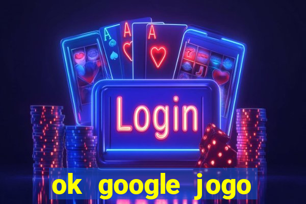 ok google jogo para ganhar dinheiro