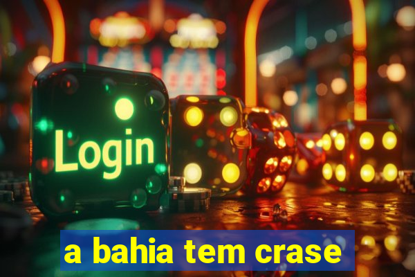 a bahia tem crase