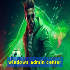 windows admin center
