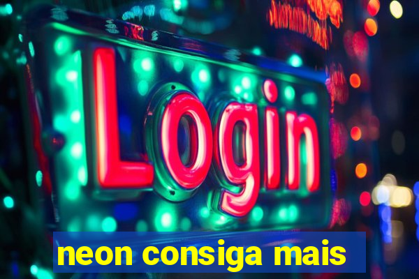 neon consiga mais