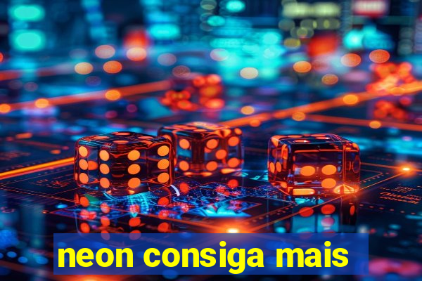 neon consiga mais