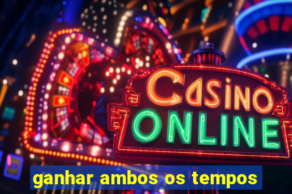 ganhar ambos os tempos