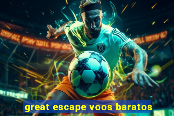 great escape voos baratos
