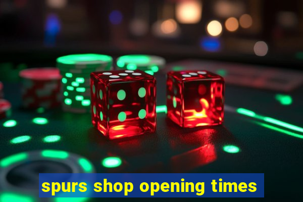 spurs shop opening times