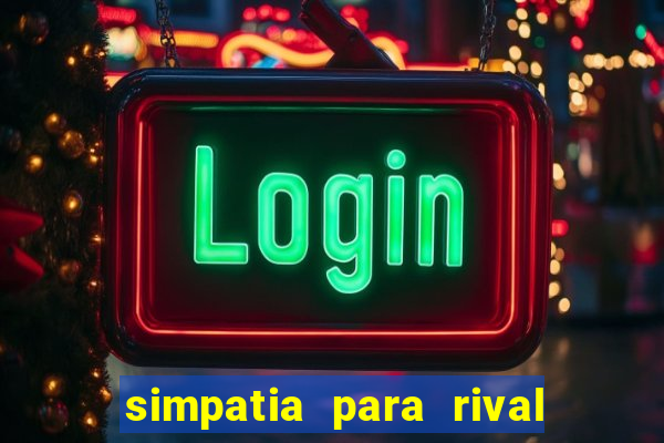 simpatia para rival ir embora para outra cidade