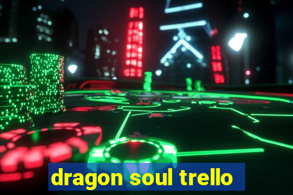 dragon soul trello