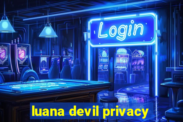 luana devil privacy