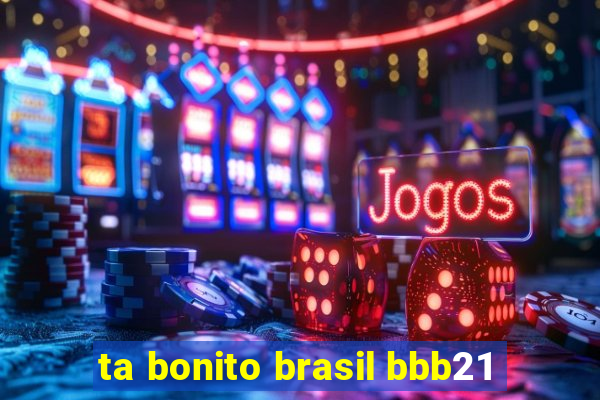 ta bonito brasil bbb21