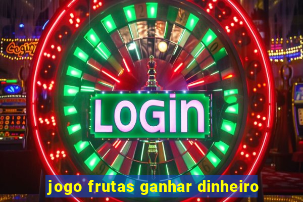 jogo frutas ganhar dinheiro