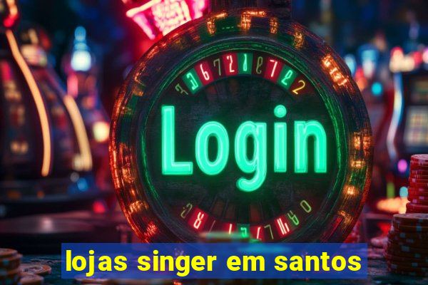 lojas singer em santos