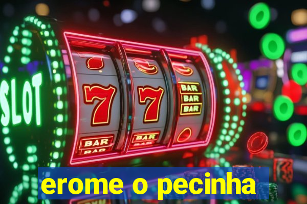 erome o pecinha