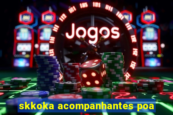 skkoka acompanhantes poa