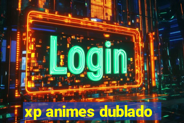 xp animes dublado