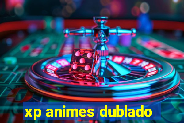 xp animes dublado