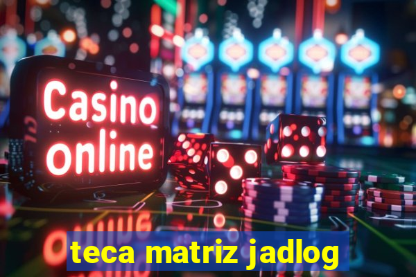 teca matriz jadlog
