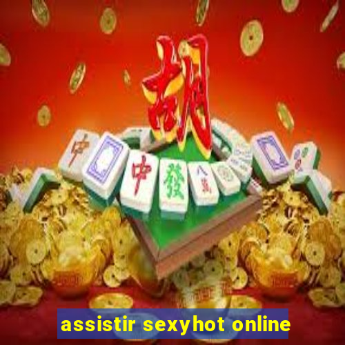 assistir sexyhot online