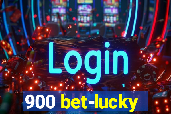 900 bet-lucky