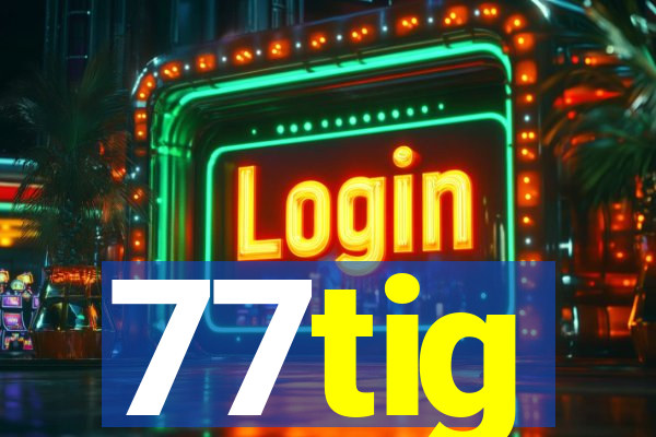 77tig