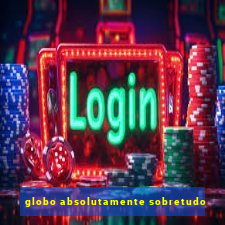 globo absolutamente sobretudo