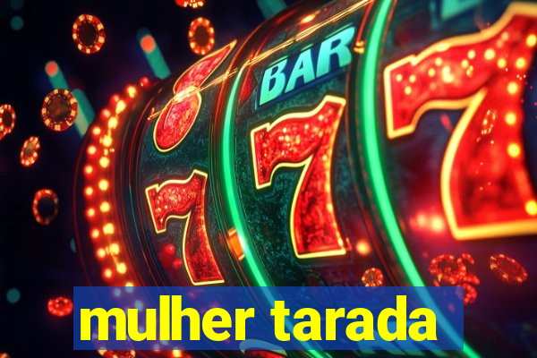mulher tarada