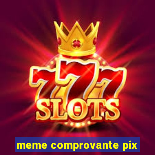 meme comprovante pix