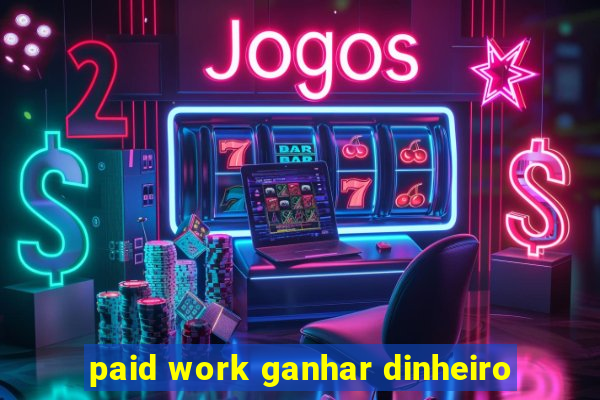 paid work ganhar dinheiro