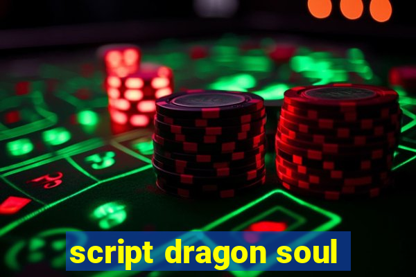 script dragon soul