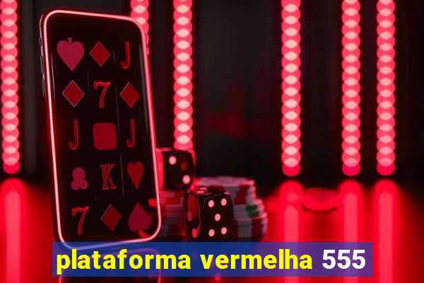 plataforma vermelha 555