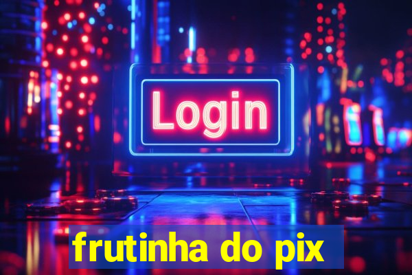 frutinha do pix