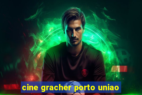 cine gracher porto uniao
