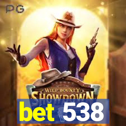 bet 538