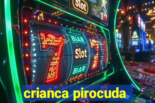 crianca pirocuda