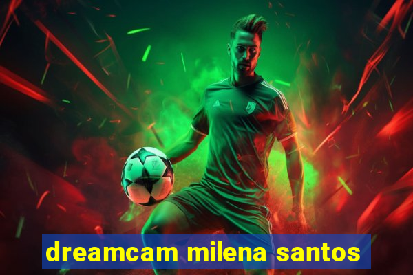 dreamcam milena santos