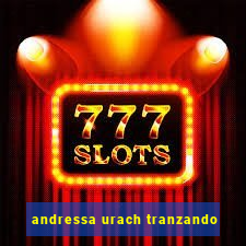 andressa urach tranzando
