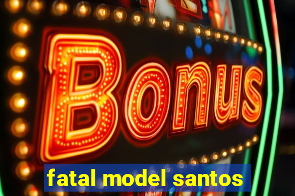 fatal model santos