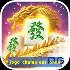 jogo champions onde vai passar