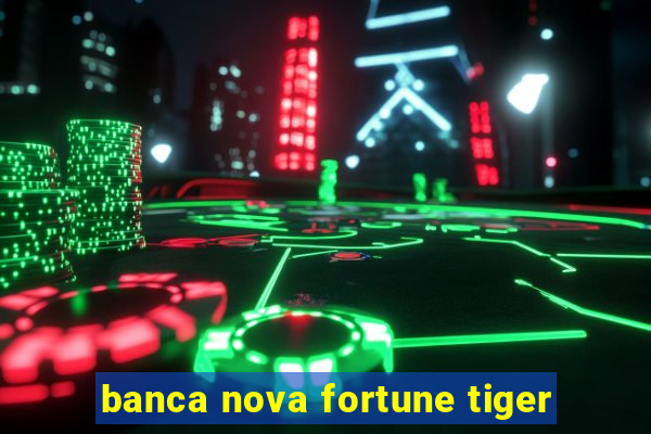 banca nova fortune tiger