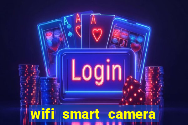 wifi smart camera easy to achieve real time remote viewing