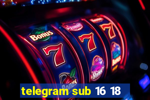 telegram sub 16 18