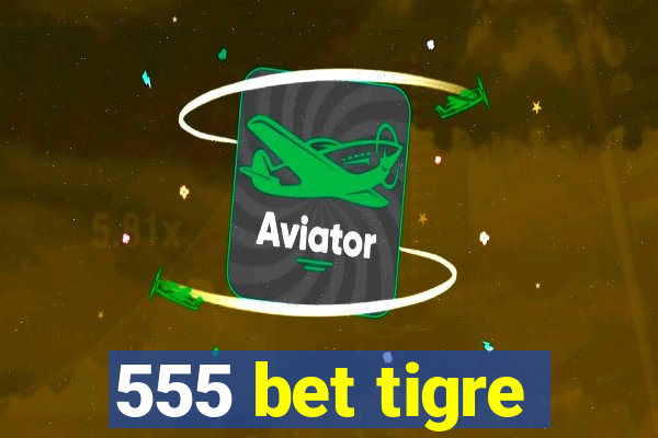 555 bet tigre