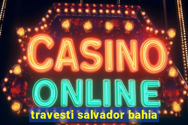 travesti salvador bahia