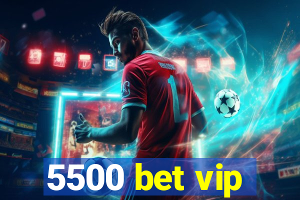5500 bet vip