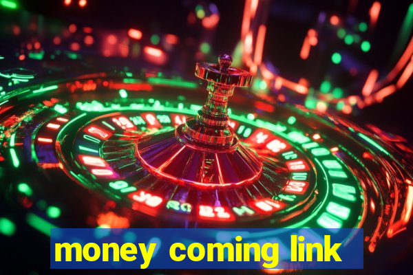 money coming link