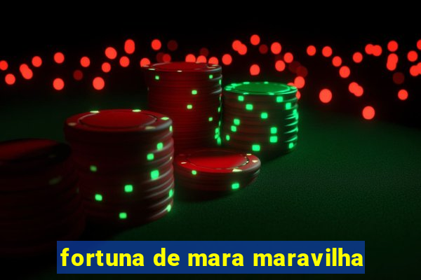 fortuna de mara maravilha